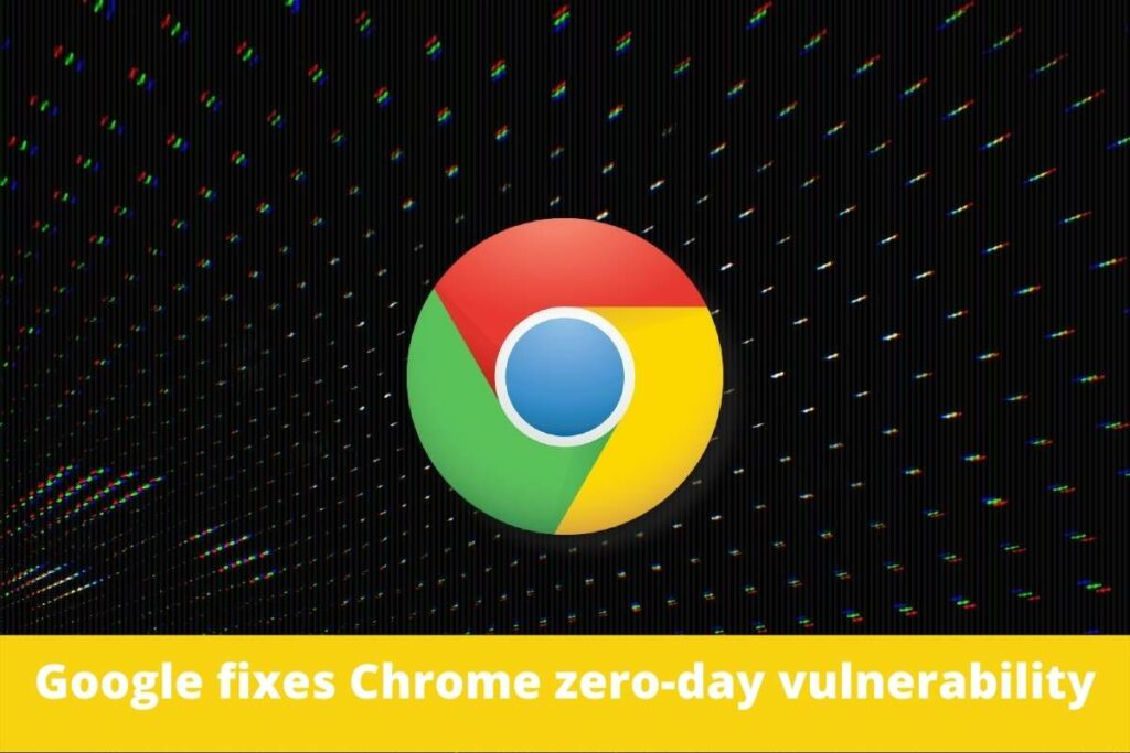 Google fixes Chrome zero-day vulnerability