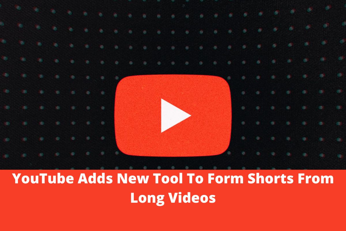 YouTube Adds New Tool To Form Shorts From Long Videos