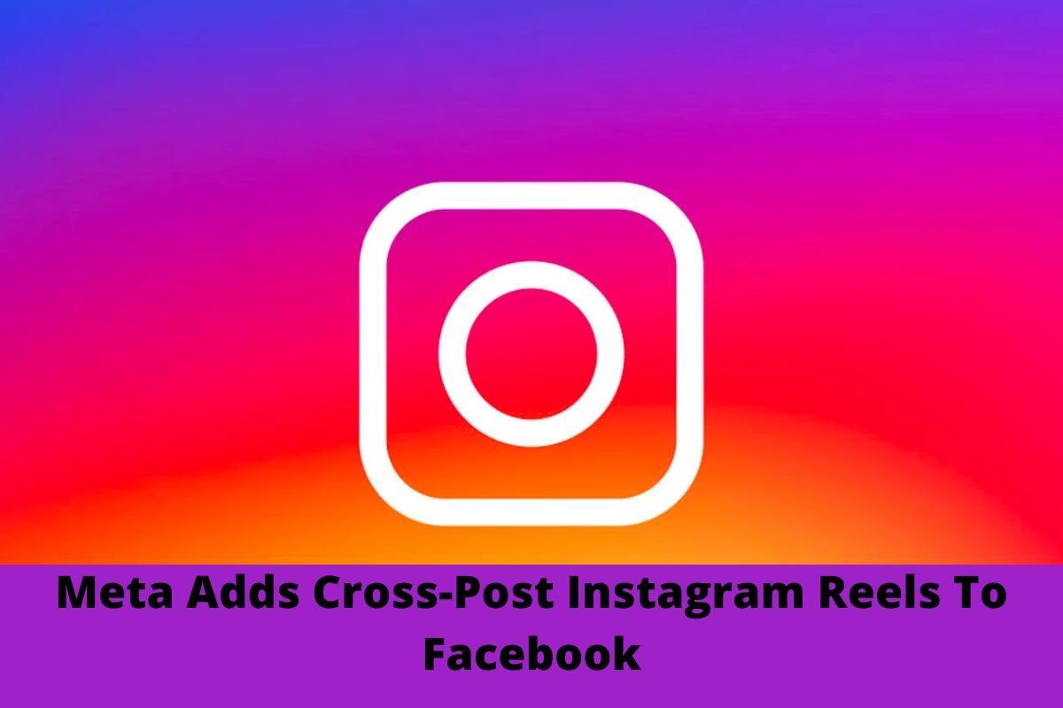 Meta Adds Cross-Post Instagram Reels To Facebook