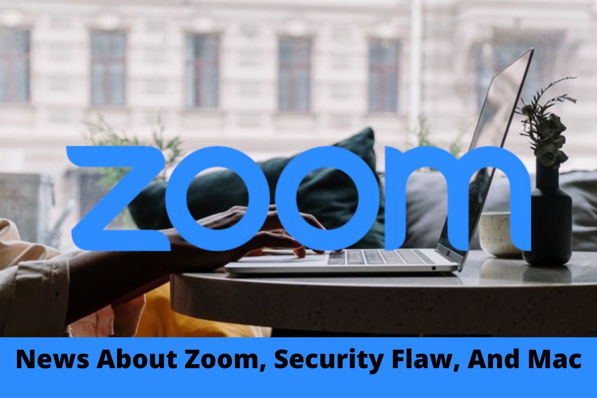 News About Zoom, Security Flaw, And Mac