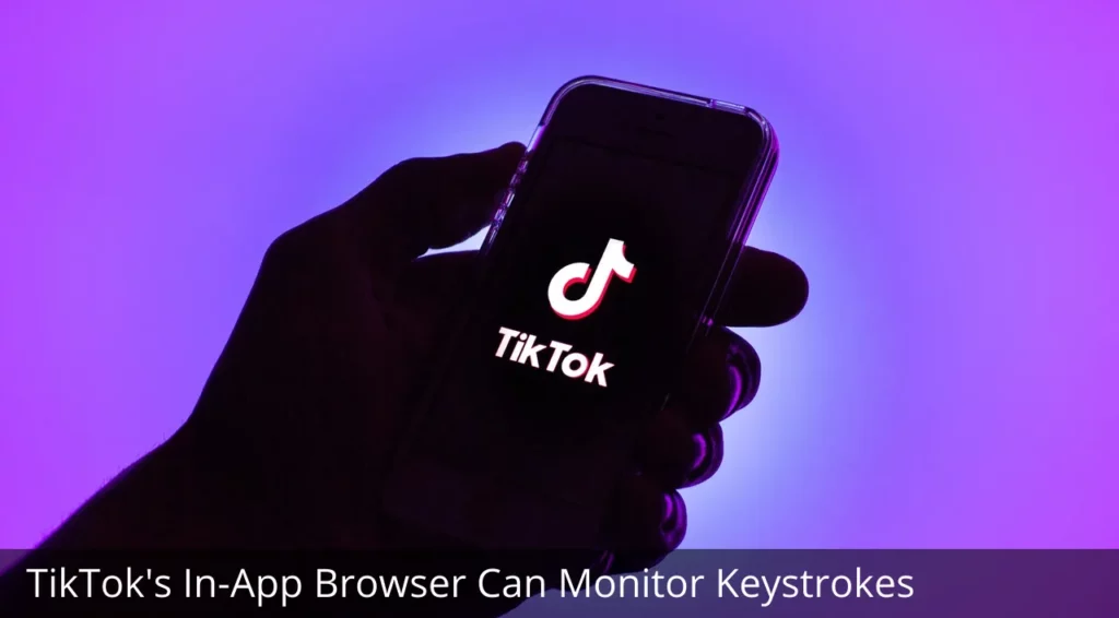 TikTok's in-app browser can monitor keystrokes