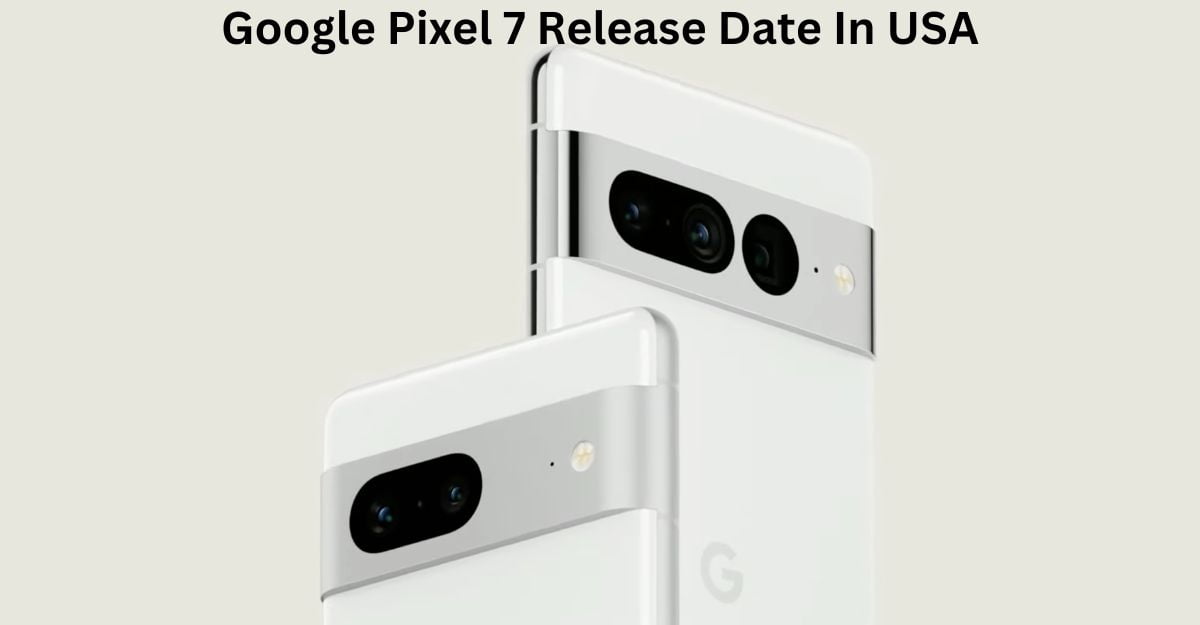 Google Pixel 7 Release Date In Usa