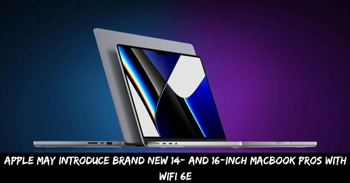Apple May Introduce Brand New 14- and 16-inch Macbook Pros With Wifi 6E