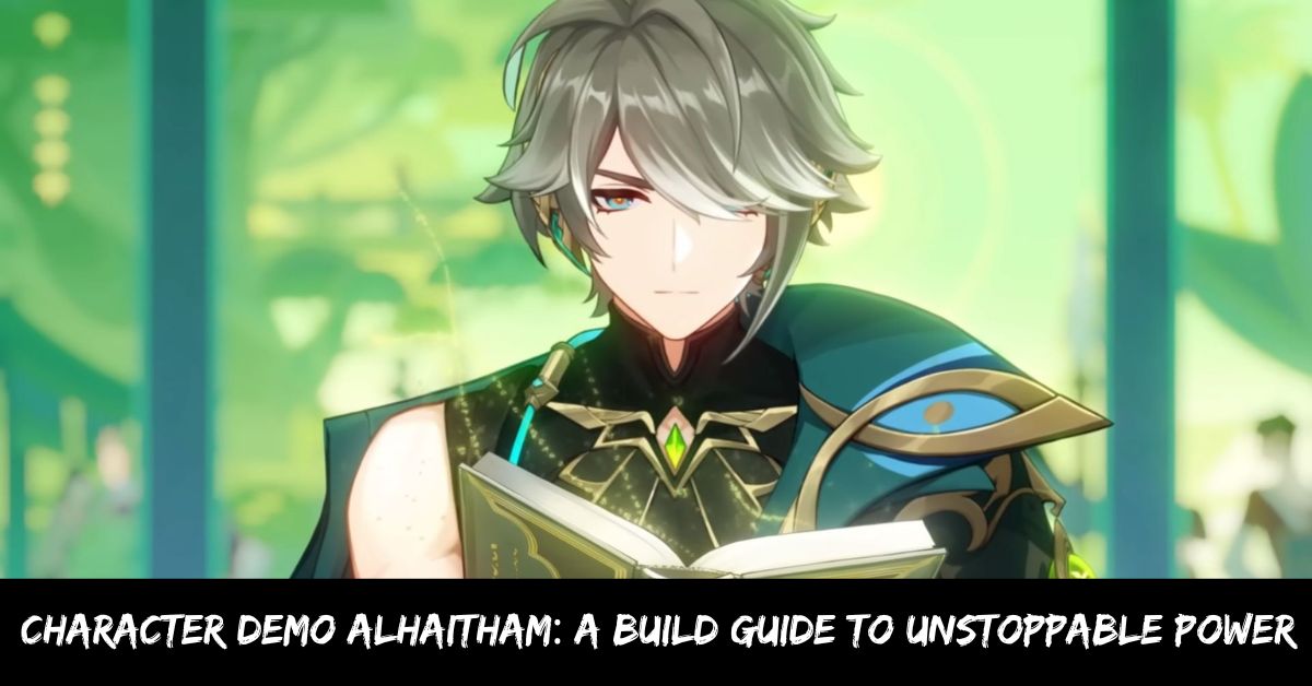 Character Demo Alhaitham A Build Guide to Unstoppable Power