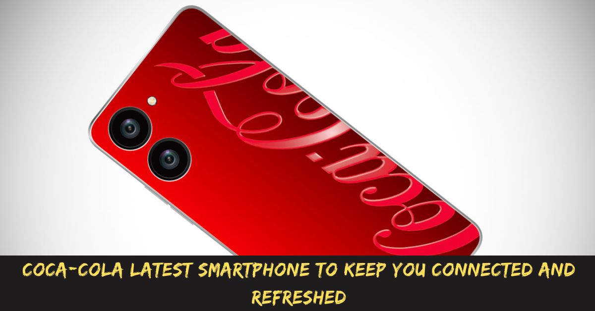 Coca-cola Latest Smartphone to Keep You Connected and Refreshed