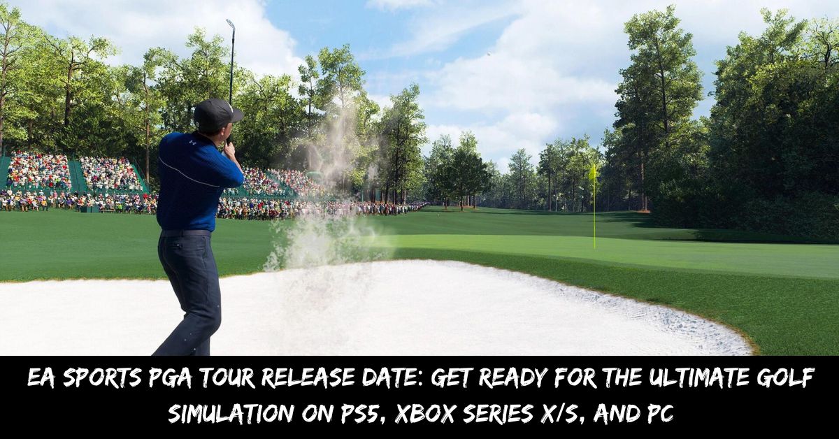 EA Sports PGA Tour Release Date Get Ready for the Ultimate Golf Simulation on PS5, Xbox Series XS, and PC