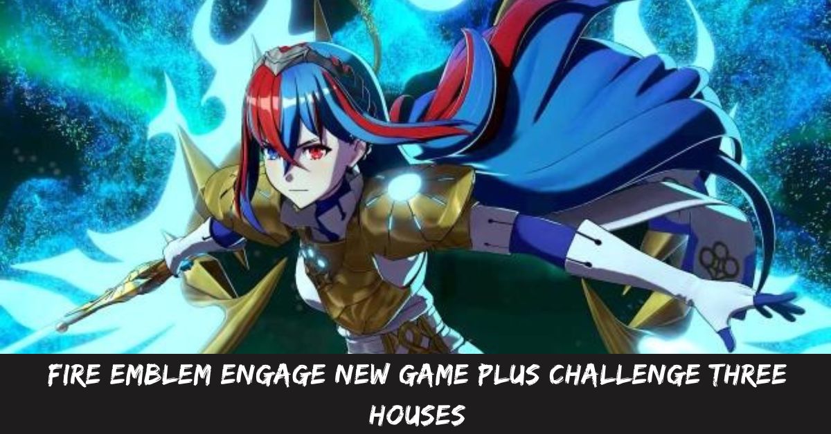 Fire Emblem Engage New Game Plus Challenge Three Houses