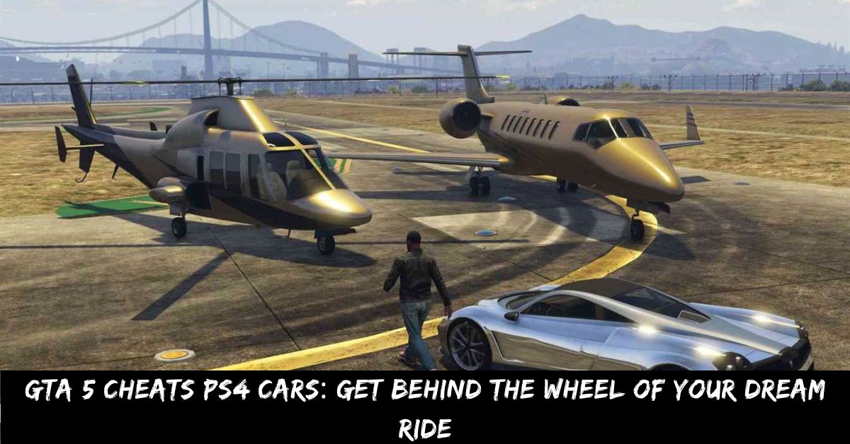 GTA 5 Cheats PS4 Cars: Get Behind the Wheel of Your Dream Ride - Tech Ballad