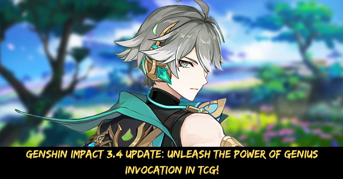 Genshin Impact 3.4 Update Unleash the Power of Genius Invocation in TCG!