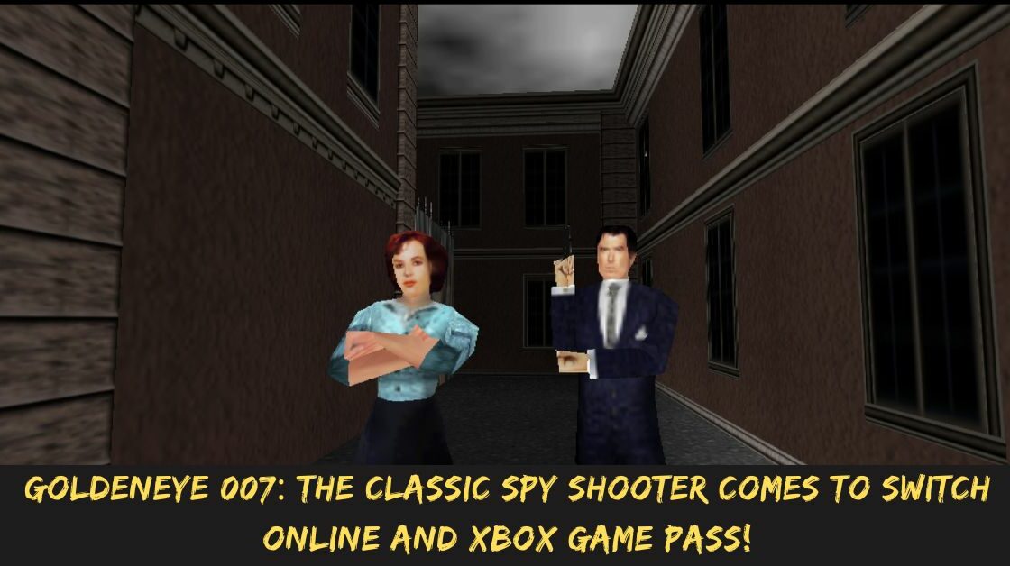 GoldenEye 007 The Classic Spy Shooter Comes to Switch Online and Xbox Game Pass!