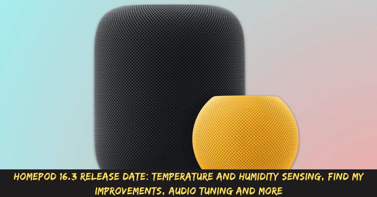 Homepod 16.3 Release Date Temperature and Humidity Sensing Find My Improvements Audio Tuning and More