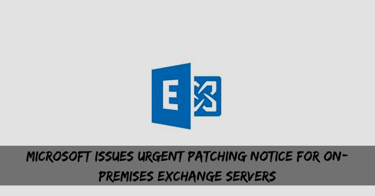 Microsoft Issues Urgent Patching Notice for on-premises Exchange Servers