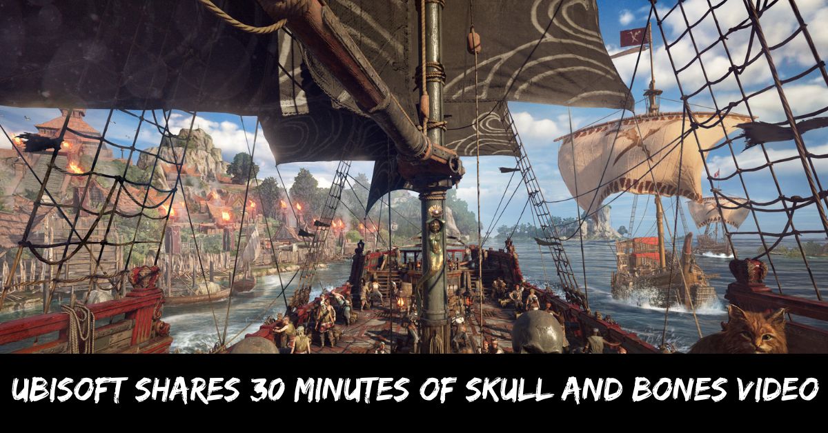 Ubisoft Shares 30 Minutes of Skull And Bones Video