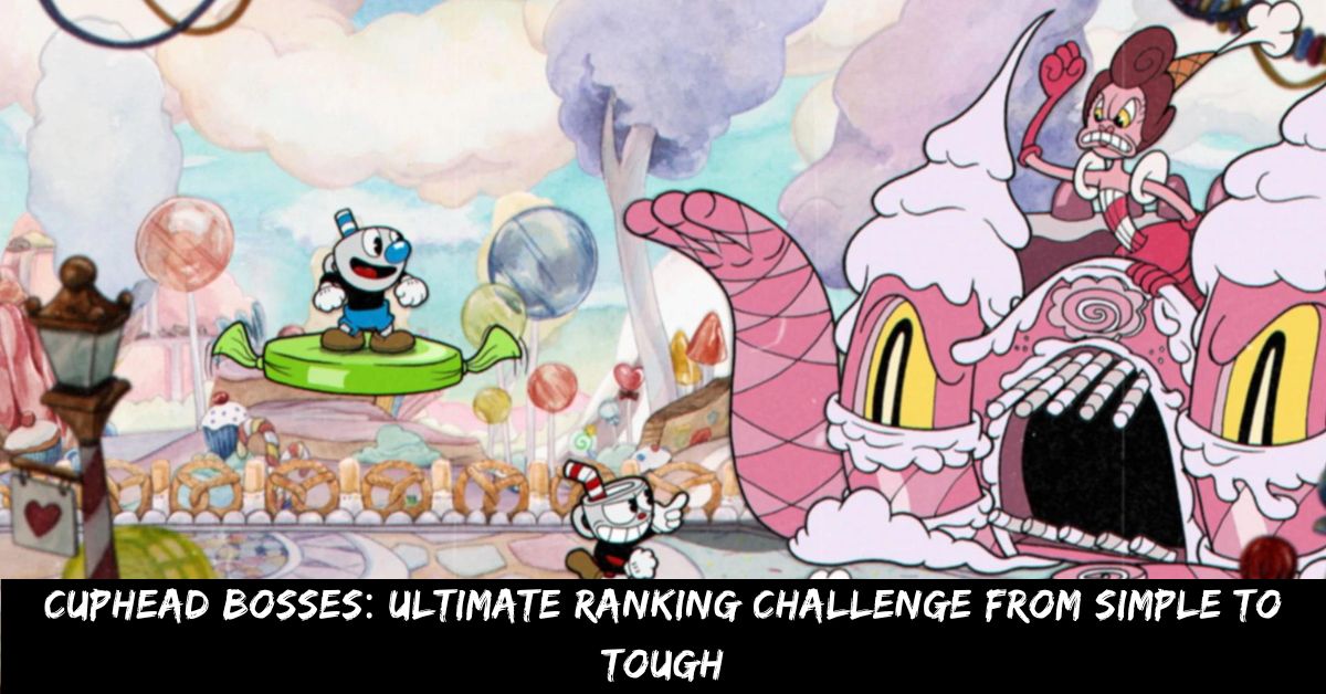 Cuphead Bosses Ultimate Ranking Challenge From Simple to Tough