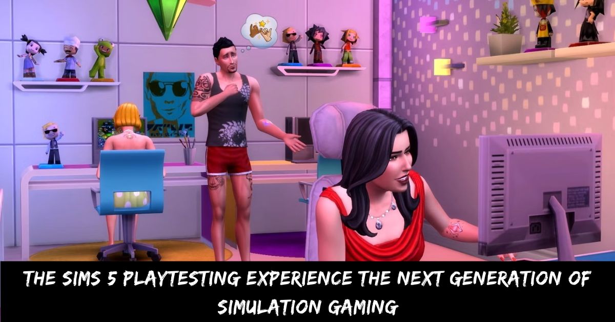 The Sims 5 Playtesting Experience the Next Generation of Simulation Gaming