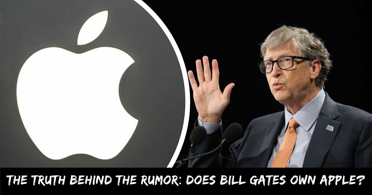 The Truth Behind the Rumor Does Bill Gates Own Apple