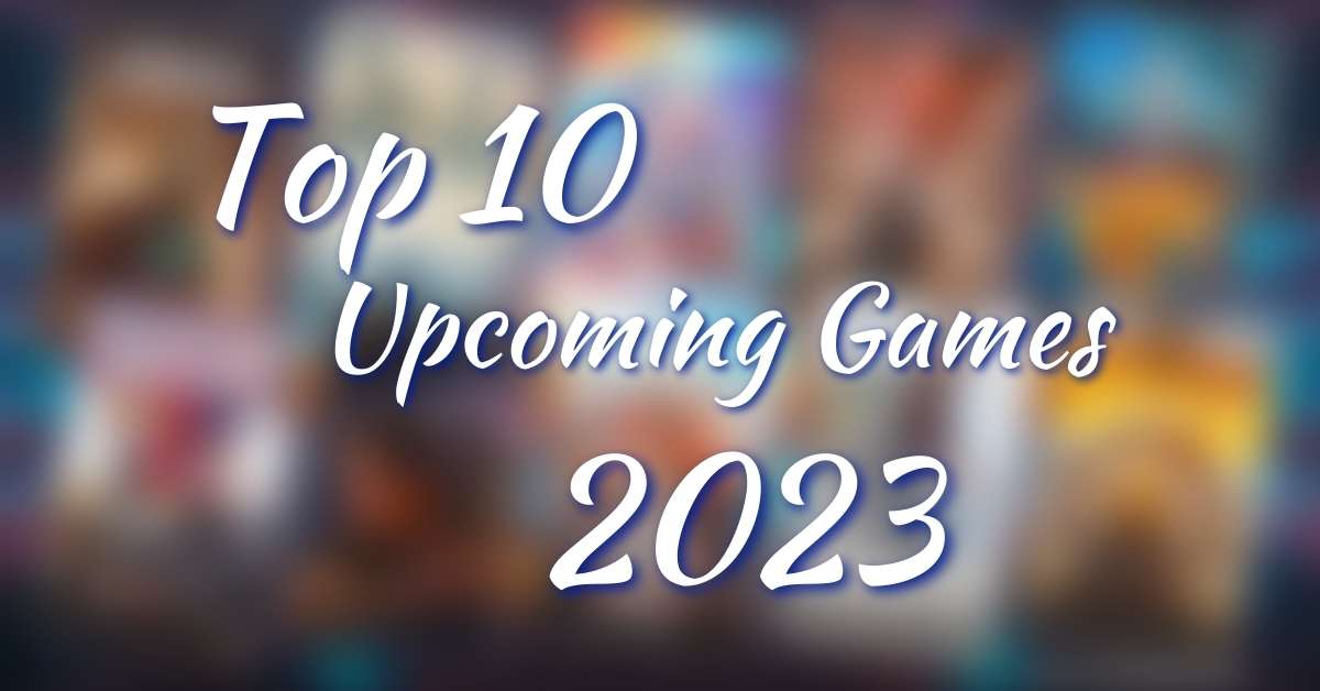 Top 10 Upcoming Games of 2023