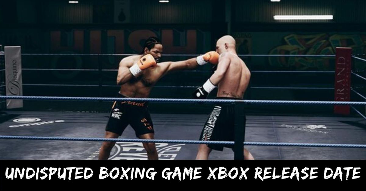 Undisputed Boxing Game Xbox Release Date