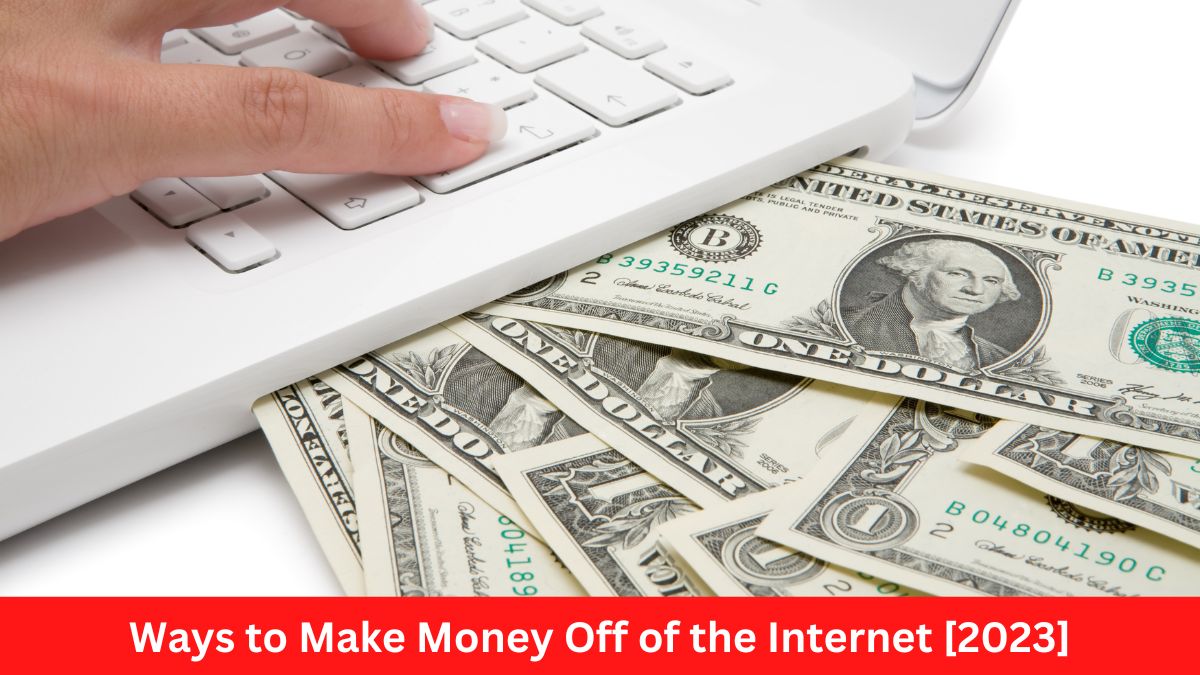 Ways to Make Money Off of the Internet 2023