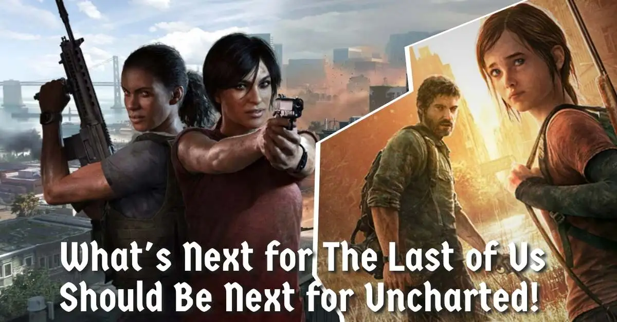 What's Next for The Last of Us Should Be Next for Uncharted!
