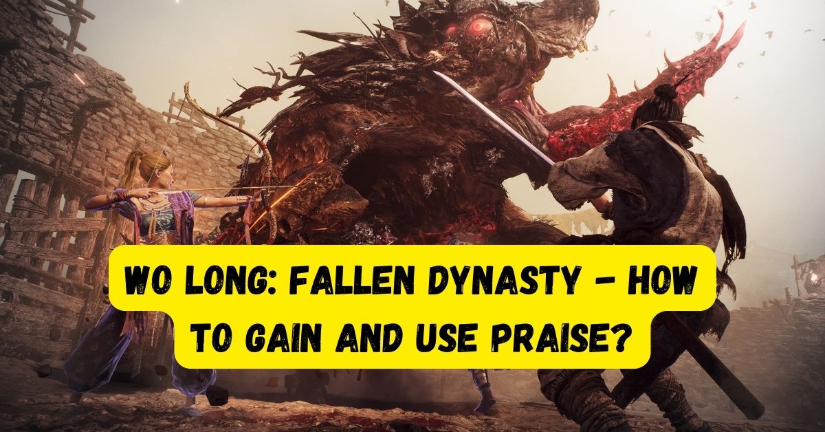 Wo Long: Fallen Dynasty - How to Gain and Use Praise?