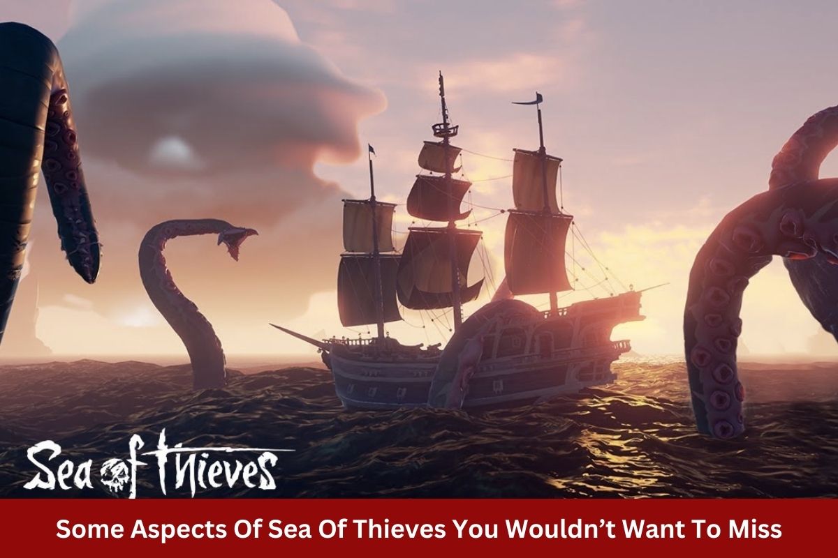 Some Aspects Of Sea Of Thieves You Wouldnt Want To Miss