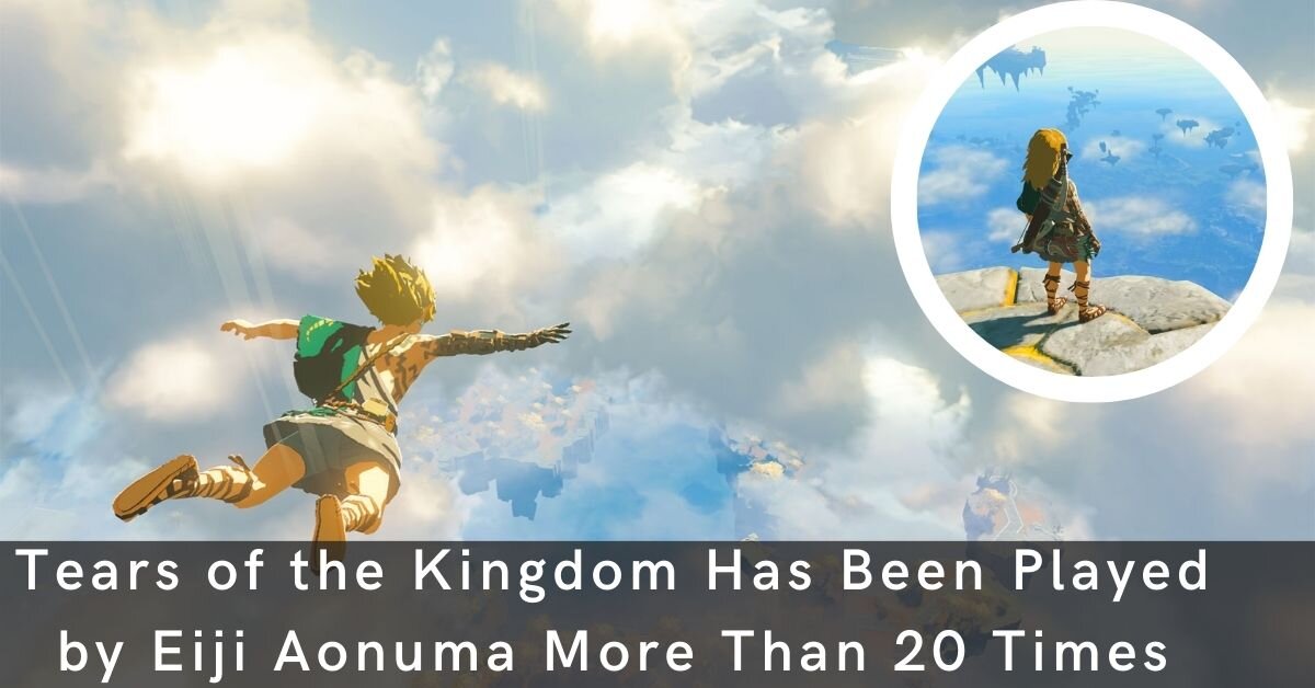 Tears of the Kingdom Has Been Played by Eiji Aonuma More Than 20 Times