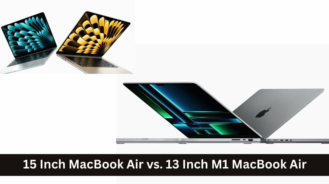 15 Inch MacBook Air vs. 13 Inch M1 MacBook Air
