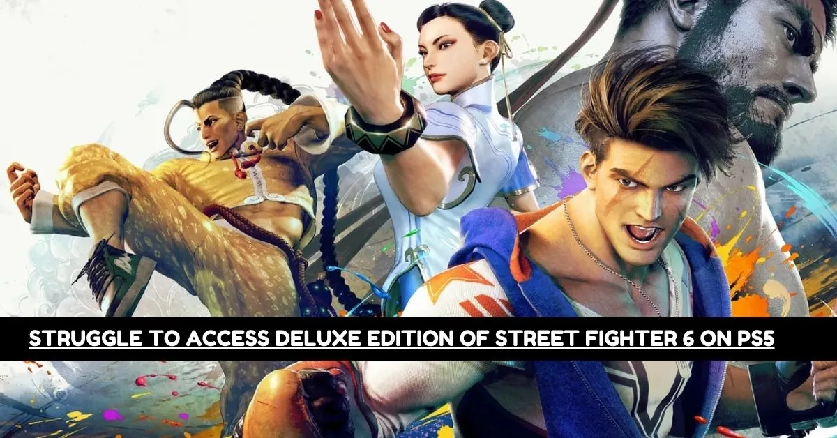 Struggle to Access Deluxe Edition of Street Fighter 6 on PS5
